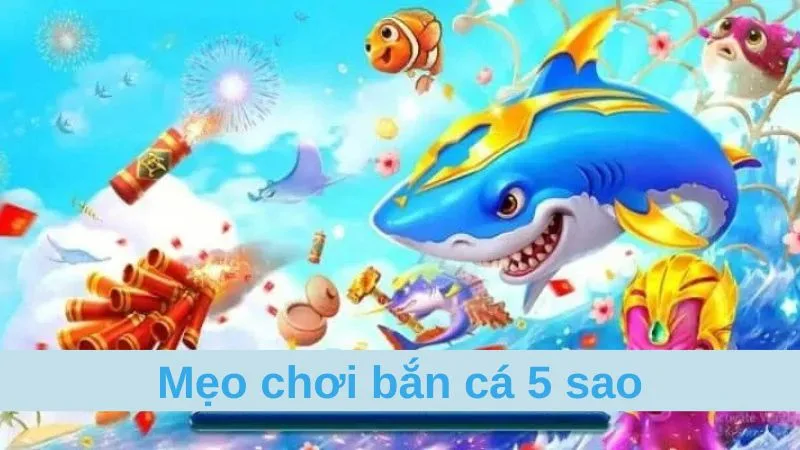 Mẹo chơi bắn cá 5 sao tại Jun88